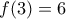 f(3) = 6