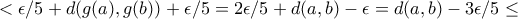 < \epsilon /5 + d(g(a),g(b)) + \epsilon / 5 = 2\epsilon /5 + d(a,b) - \epsilon =  d(a,b) - 3\epsilon /5 \le