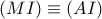 (MI)\equiv (AI)