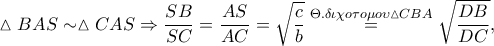 \displaystyle\vartriangle BAS \sim \vartriangle CAS \Rightarrow \frac{SB}{SC}=\frac{AS}{AC}=\sqrt{\frac{c}{b}}\overset{\Theta .\delta \iota \chi o\tau o\mu o\upsilon \vartriangle CBA}=\sqrt{\frac{DB}{DC}}, 