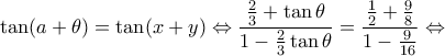 \displaystyle \tan (a + \theta ) = \tan (x + y) \Leftrightarrow \frac{{\frac{2}{3} + \tan \theta }}{{1 - \frac{2}{3}\tan \theta }} = \frac{{\frac{1}{2} + \frac{9}{8}}}{{1 - \frac{9}{{16}}}} \Leftrightarrow 
