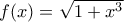 f(x) = \sqrt {1+x^3}