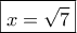 \boxed{x=\sqrt 7}