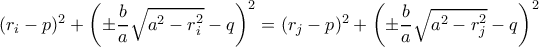(r_i-p)^2+\left(\pm \dfrac{b}{a}\sqrt{a^2-r_i^2}-q\right)^2=(r_j-p)^2+\left(\pm \dfrac{b}{a}\sqrt{a^2-r_j^2}-q\right)^2