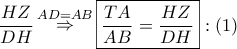 \dfrac{{HZ}}{{DH}}\mathop  \Rightarrow \limits^{AD = AB} \boxed{\frac{{TA}}{{AB}} = \frac{{HZ}}{{DH}}}:\left( 1 \right)