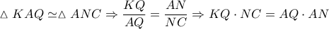 \displaystyle \vartriangle KAQ \simeq \vartriangle ANC \Rightarrow \frac{{KQ}}{{AQ}} = \frac{{AN}}{{NC}} \Rightarrow KQ \cdot NC = AQ \cdot AN