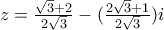z=\frac{\sqrt{3}+2}{2\sqrt{3}}-(\frac{2\sqrt{3}+1}{2\sqrt{3}})i