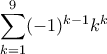 \displaystyle{\sum_{k=1}^{9} (-1)^{k-1} k^k }