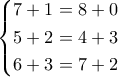\displaystyle \left\{ \begin{gathered} 
  7 + 1 = 8 + 0 \hfill \\ 
  5 + 2 = 4 + 3 \hfill \\ 
  6 + 3 = 7 + 2 \hfill \\  
\end{gathered}  \right.