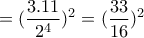\displaystyle{=(\frac{3.11}{2^4})^2 =(\frac{33}{16})^2 }