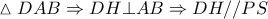 \displaystyle{\vartriangle DAB \Rightarrow DH \bot AB \Rightarrow DH//PS}