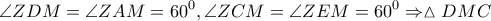 \displaystyle{\angle ZDM = \angle ZAM = {60^0},\angle ZCM = \angle ZEM = {60^0} \Rightarrow \vartriangle DMC}