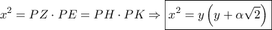\displaystyle{{x^2} = PZ \cdot PE = PH \cdot PK \Rightarrow \boxed{{x^2} = y\left( {y + \alpha \sqrt 2 } \right)}}