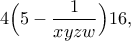 \displaystyle{4\Big(5-\frac{1}{xyzw}\Big)16,}