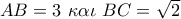 AB = 3\,\,\kappa \alpha \iota \,\,BC = \sqrt 2