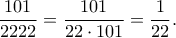 \displaystyle  
\frac{101}{2222} = \frac{101}{22 \cdot 101} = \frac{1}{22}. 
