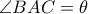 \angle BAC= \theta \angle BAC= \theta