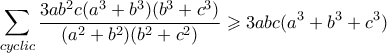 \displaystyle \sum_{cyclic} \dfrac{3ab^2c(a^3+b^3)(b^3+c^3)}{(a^2+b^2)(b^2+c^2)} \geqslant 3abc(a^3+b^3+c^3)