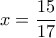 x=\dfrac{15}{17}