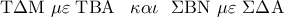 {\rm T}\Delta {\rm M}\,\,\mu \varepsilon \;{\rm T}{\rm B}{\rm A}\,\,\,\,\,\kappa \alpha \iota \,\,\,\,\Sigma {\rm B}{\rm N}\,\,\mu \varepsilon \,\,\Sigma \Delta {\rm A}