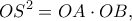 \displaystyle O{S^2} = OA \cdot OB,