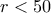 r < 50