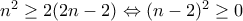 n^{2}\geq 2(2n-2)\Leftrightarrow (n-2)^{2}\geq 0