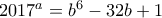 2017^a = b^6-32b + 1