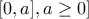 \displaystyle{[0,a], \\ a \geq 0]}