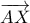 \overrightarrow{AX}