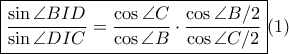  \displaystyle \boxed {\frac {\sin \angle BID}{\sin \angle DIC}=\frac {\cos \angle C}{\cos \angle B} \cdot \frac {\cos \angle B/2}{\cos \angle C/2}}(1) 