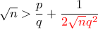 \sqrt n >\dfrac {p}{q} + \dfrac {1}{{\color {red}2\sqrt n q^2}}