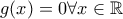 g(x)=0 \forall x \in \mathbb{R}