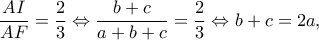 \displaystyle \frac{{AI}}{{AF}} = \frac{2}{3} \Leftrightarrow \frac{{b + c}}{{a + b + c}} = \frac{2}{3} \Leftrightarrow b + c = 2a,
