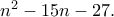 n^2 &minus; 15n &minus; 27.