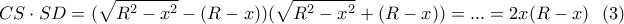 \displaystyle{CS \cdot SD=(\sqrt{R^2-x^2}-(R-x))(\sqrt{R^2-x^2}+(R-x))=...=2x(R-x) \  \ (3) }