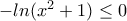 -ln (x^2+1)\leq 0