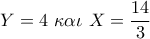 Y = 4\,\,\kappa \alpha \iota \,\,X = \dfrac{{14}}{3}