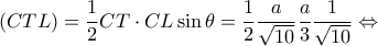 \displaystyle (CTL) = \frac{1}{2}CT \cdot CL\sin \theta  = \frac{1}{2}\frac{a}{{\sqrt {10} }}\frac{a}{3}\frac{1}{{\sqrt {10} }} \Leftrightarrow 