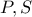 P , S 