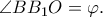 \angle BB_1 O = \varphi .