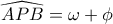 \widehat {APB} = \omega  + \phi