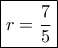 \boxed{r=\frac{7}{5}} \boxed{r=\frac{7}{5}}