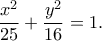 \displaystyle \frac{{{x^2}}}{{25}} + \frac{{{y^2}}}{{16}} = 1.