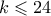 k \leqslant 24