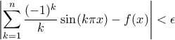 \displaystyle \left| \sum_{k=1}^n \frac{(-1)^k}{k} \sin(k \pi x) - f(x)\right| < \epsilon