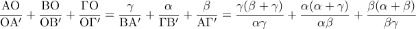 \displaystyle{\frac{{{\rm A}{\rm O}}}{{{\rm O}{\rm A}'}} + \frac{{{\rm B}{\rm O}}}{{{\rm O}{\rm B}'}} + \frac{{\Gamma {\rm O}}}{{{\rm O}\Gamma '}} = \frac{\gamma }{{{\rm B}{\rm A}'}} + \frac{\alpha }{{\Gamma {\rm B}'}} + \frac{\beta }{{{\rm A}\Gamma '}} = \frac{{\gamma (\beta  + \gamma )}}{{\alpha \gamma }} + \frac{{\alpha (\alpha  + \gamma )}}{{\alpha \beta }} + \frac{{\beta (\alpha  + \beta )}}{{\beta \gamma }}}