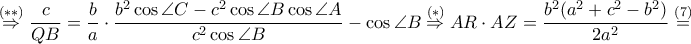 \displaystyle \overset{\left ( \ast \ast  \right )}\Rightarrow \frac{c}{QB}=\frac{b}{a}\cdot \frac{b^2\cos \angle C-c^2\cos \angle B \cos \angle A}{c^2\cos \angle B}-\cos \angle B\overset{\left ( \ast  \right )}\Rightarrow AR \cdot AZ=\frac{b^2(a^2+c^2-b^2)}{2a^2}\overset{\left ( 7 \right )}=