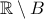 \mathbb{R} \setminus B