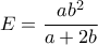 E=\dfrac{ab^2}{a+2b}
